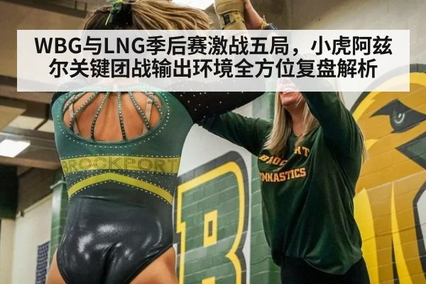 WBG与LNG季后赛激战五局，小虎阿兹尔关键团战输出环境全方位复盘解析