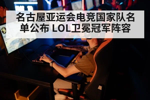 名古屋亚运会电竞国家队名单公布 LOL卫冕冠军阵容