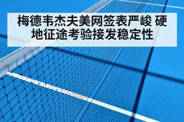 梅德韦杰夫美网签表严峻 硬地征途考验接发稳定性