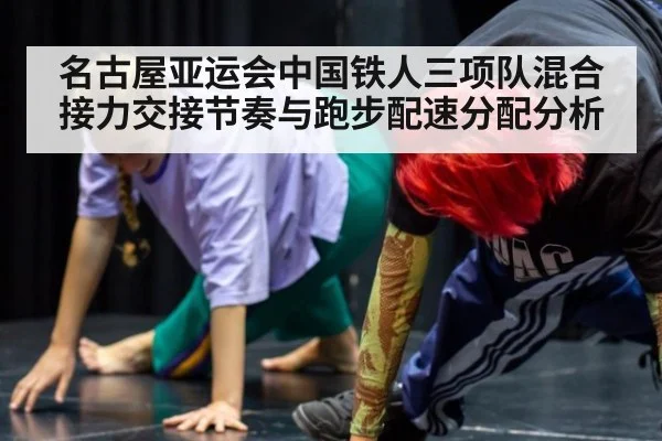 名古屋亚运会中国铁人三项队混合接力交接节奏与跑步配速分配分析