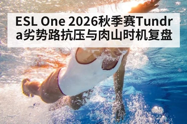ESL One 2026秋季赛Tundra劣势路抗压与肉山时机复盘